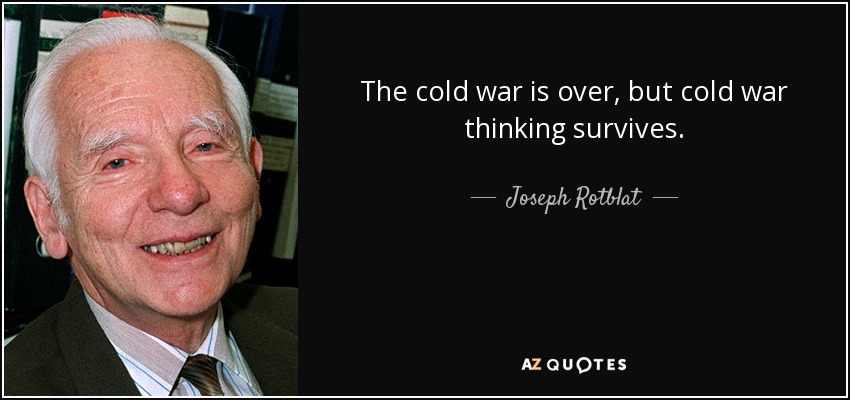 quote the cold war is over but cold war thinking survives joseph rotblat 75 50 81
